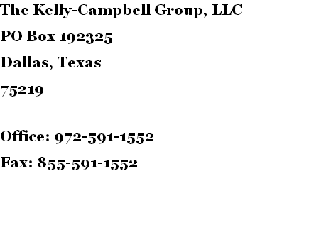 The Kelly-Campbell Group, LLC
PO Box 192325
Dallas, Texas
75219

Office: 972-591-1552
Fax: 855-591-1552

Info@kelly-campbell.com